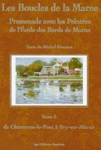 Les boucles de la Marne : promenade avec les peintres de l'Ecole des bords de Marne. Vol. 5. De Charenton-le-Pont à Bry-sur-Marne