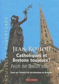 Catholiques et Bretons toujours ? : feizh ha Breizh atao ? : essai sur l'histoire du christianisme en Bretagne