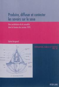 Produire, diffuser et contester les savoirs sur le sexe : une sociohistoire de la sexualité dans la Genève des années 1970