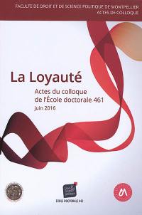 La loyauté : actes du 6e Colloque de l'Ecole doctorale Droit et science politique, ED 461, 23 juin 2016
