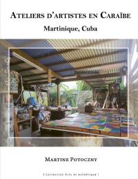 Ateliers d'artistes en Caraïbe : Martinique, Cuba