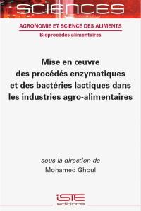 Mise en oeuvre des procédés enzymatiques et des bactéries lactiques dans les industries agro-alimentaires