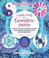 Le guide créatif de la géométrie sacrée : toutes les techniques de dessin pour créer de merveilleux motifs méditatifs