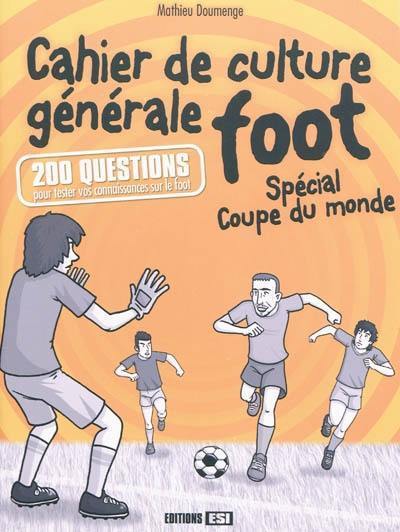Cahier de culture générale foot : spécial Coupe du monde : 200 questions pour tester vos connaissances sur le foot