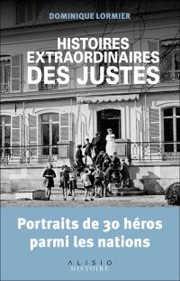 Histoires extraordinaires des Justes : portraits de 30 héros parmi les nations