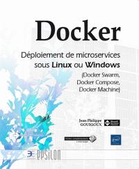 Docker : déploiement de microservices sous Linux ou Windows (Docker Swarm, Docker Compose, Docker Machine)