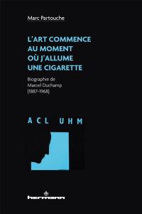 L'art commence au moment où j'allume une cigarette : biographie de Marcel Duchamp (1887-1968)