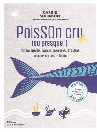 Poisson cru (ou presque !) : tartare, gravlax, ceviche, poke bowl... et autres poissons marinés et fumés : 60 recettes vertueuses issues de la pêche durable