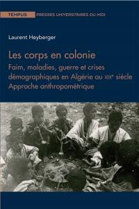 Les corps en colonie : faim, maladies, guerre et crises démographiques en Algérie au XIXe siècle : approche anthropométrique