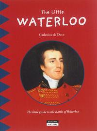 The little Waterloo : the little guide to the battle of Waterloo