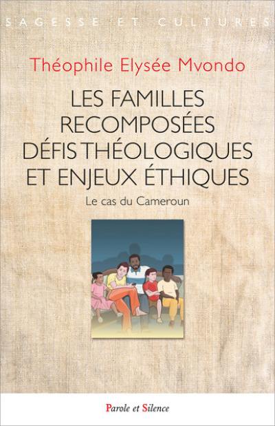 Les familles recomposées : défis théologiques et enjeux éthiques : le cas du Cameroun