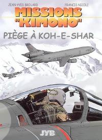 Missions Kimono. Vol. 6. Piège à Koh-E-Shar : les aventures des pilotes de la 11e flotille de chasse embarquée à bord du porte-avions Charles de Gaulle