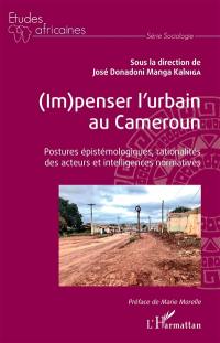 (Im)penser l'urbain au Cameroun : postures épistémologiques, rationalités des acteurs et intelligences normatives