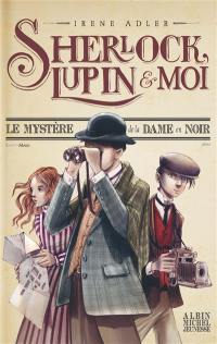 Sherlock, Lupin & moi. Le mystère de la dame en noir