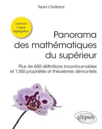 Panorama des mathématiques du supérieur : plus de 650 définitions incontournables et 1.350 propriétés et théorèmes démontrés : licence, capes, agrégation