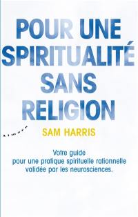 Pour une spiritualité sans religion : votre guide pour une pratique spirituelle rationnelle validée par les neurosciences