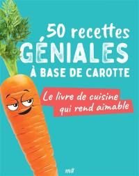 50 recettes géniales à base de carotte : le livre de cuisine qui rend aimable
