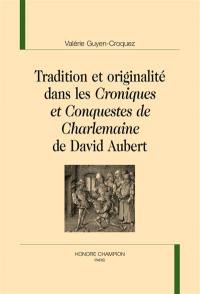 Tradition et originalité dans les Croniques et conquestes de Charlemaine de David Aubert