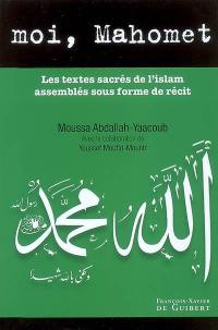 Moi, Mahomet : les textes sacrés de l'islam assemblés sous forme de récit