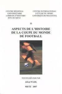Aspects de l'histoire de la Coupe du monde de football : actes du colloque organisé à Metz les 1er et 2 juin 2006