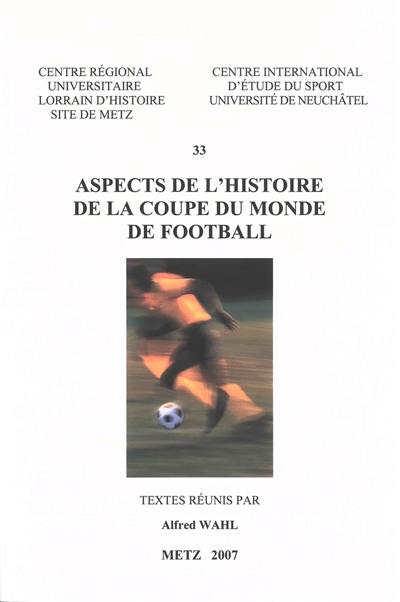Aspects de l'histoire de la Coupe du monde de football : actes du colloque organisé à Metz les 1er et 2 juin 2006
