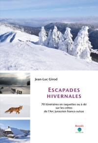 Escapades hivernales : 70 itinéraires en raquettes ou à ski sur les crêtes de l'Arc jurassien franco-suisse