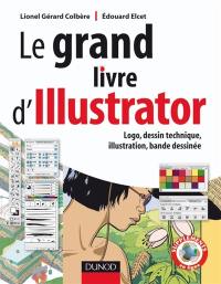 Le grand livre d'Illustrator : logo, dessin technique, illustration, bande dessinée : avec Adobe Illustrator 5.5 à CS
