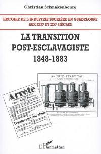 Histoire de l'industrie sucrière en Guadeloupe aux XIXe et XXe siècles. Vol. 2. La transition post-esclavagiste, 1848-1883
