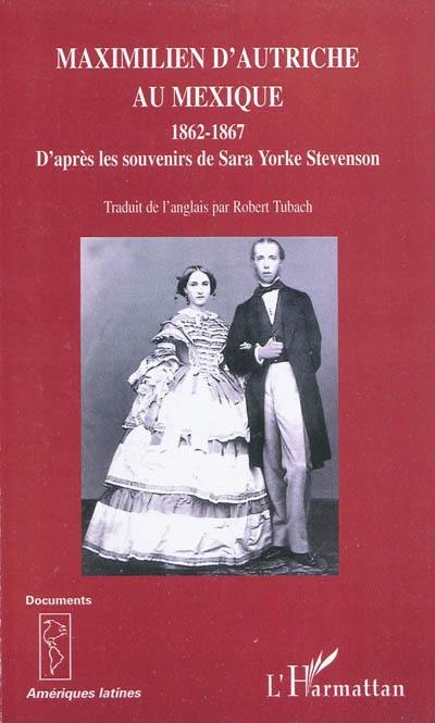 Maximilien d'Autriche au Mexique : 1862-1867 : d'après les souvenirs de Sara Yorke Stevenson