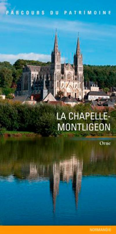 La Chapelle-Montligeon : un village percheron, un lieu de pèlerinage : Orne
