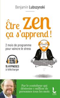 Etre zen ça s'apprend ! : 8 semaines de programme pour vaincre le stress, l'anxiété et l'angoisse