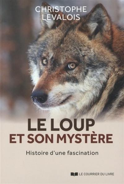 Le loup et son mystère : histoire d'une fascination