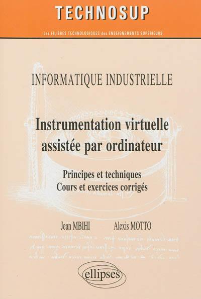 Informatique industrielle : instrumentation virtuelle assistée par ordinateur : principes et techniques : cours et exercices corrigés, niveau C