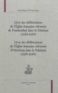 Livre des délibérations de l'Eglise française réformée de Frankenthal dans le Palatinat : 1658-1689. Livre des délibérations de l'Eglise française réformée d'Otterberg dans le Palatinat : 1659-1689