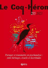 Coq Héron (Le), n° 255. Partager et transmettre en psychanalyse : entre héritages, écueils et incertitudes