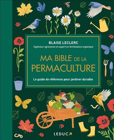 Ma bible de la permaculture : le guide de référence pour jardiner durable