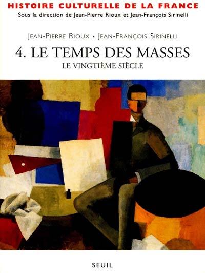 Histoire culturelle de la France. Vol. 4. Le temps des masses : le XXe siècle