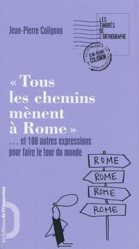 Tous les chemins mènent à Rome : et 100 autres expressions pour faire le tour du monde