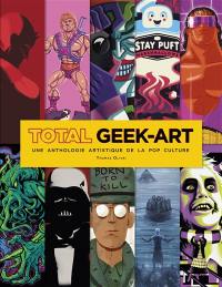 Total geek-art : une anthologie artistique de la pop culture
