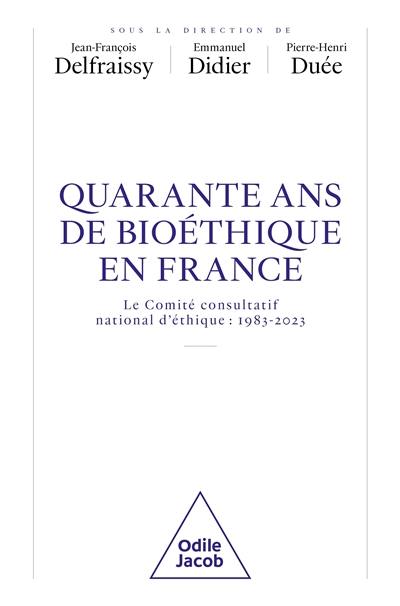Quarante ans de bioéthique en France : le Comité consultatif national d'éthique : 1983-2023