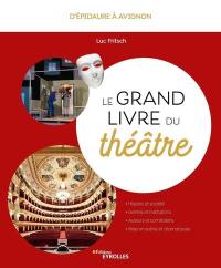 Le grand livre du théâtre : d'Epidaure à Avignon
