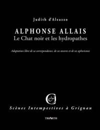 Alphonse Allais, le Chat noir et les hydropathes : adaptation libre de sa correspondance, de ses oeuvres et de ses aphorismes