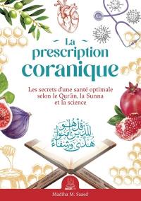 La prescription coranique : les secrets d'une santé optimale selon le Qur'ân, la Sunna et la science