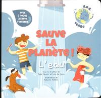 Sauve la planète ! : SOS Terre. L'eau