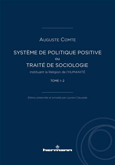 Système de politique positive ou Traité de sociologie instituant la religion de l'humanité. Vol. 1