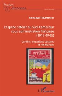L'espace caféier au Sud-Cameroun sous administration française (1919-1945) : conflits, mutations sociales et résistances