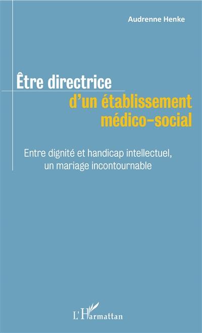 Etre directrice d'un établissement médico-social : entre dignité et handicap intellectuel, un mariage incontournable