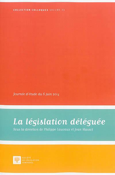 La législation déléguée : actes de la journée d'étude du 6 juin 2014