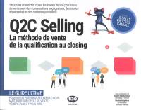 Q2C selling, la méthode de vente de la qualification au closing : structurer et enrichir toutes les étapes de son processus de vente avec des conversations engageantes, des stories impactantes et des contenus pertinents