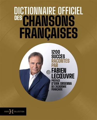 Dictionnaire officiel des chansons françaises : 1.200 succès racontés par Fabien Lecoeuvre